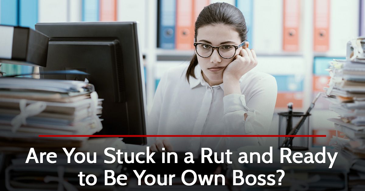 Are You Stuck in a Rut and Ready to Be Your Own Boss?