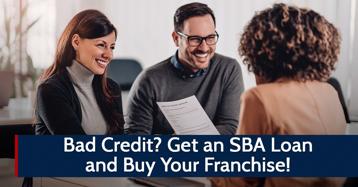 Bad Credit? Get an SBA Loan and Buy Your Franchise!