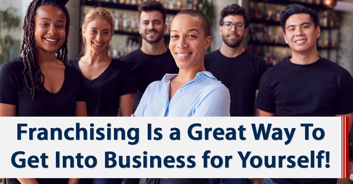 Franchising Is a Great Way To Get Into Business for Yourself!