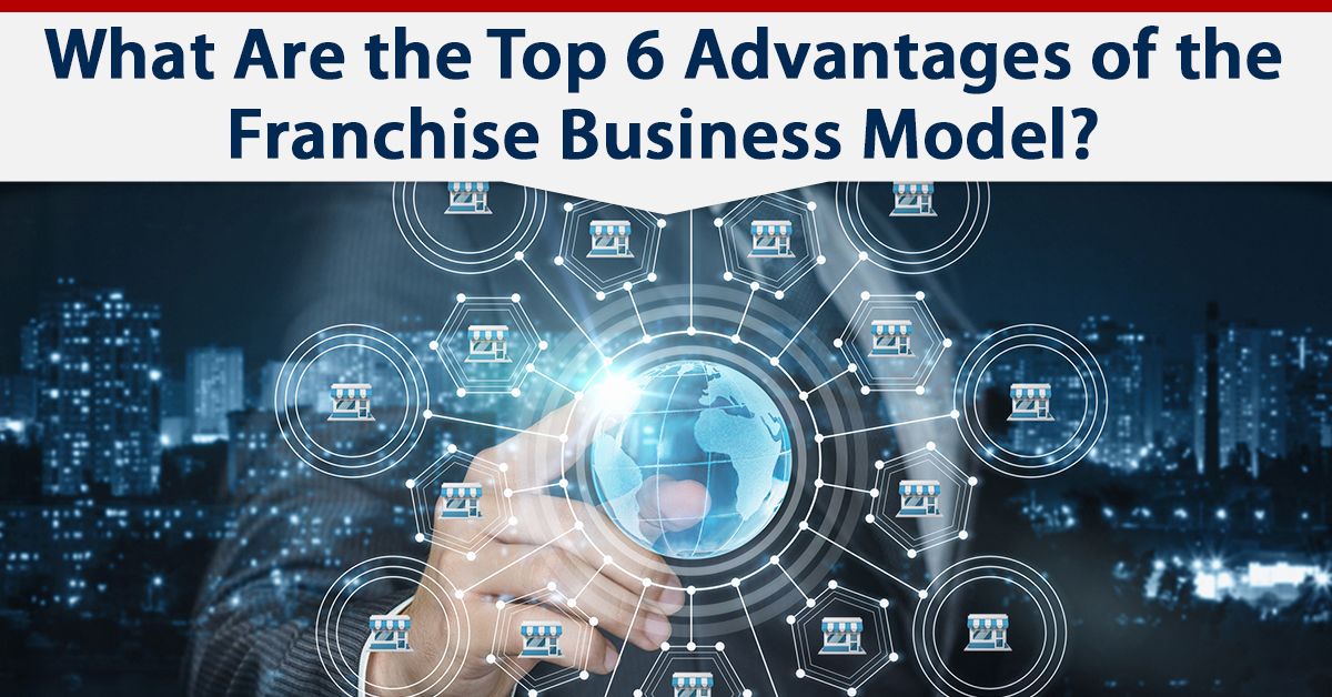 What Are the Top 6 Advantages of the Franchise Business Model?