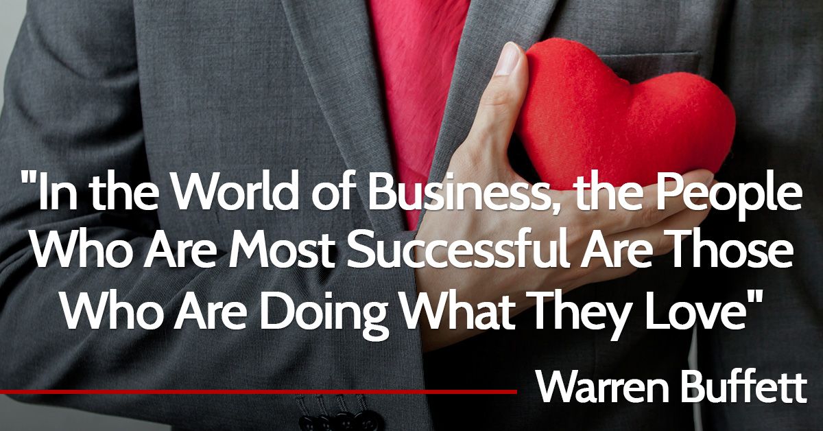 In the World of Business, the People Who Are Most Successful Are Those Who Are Doing What They Love