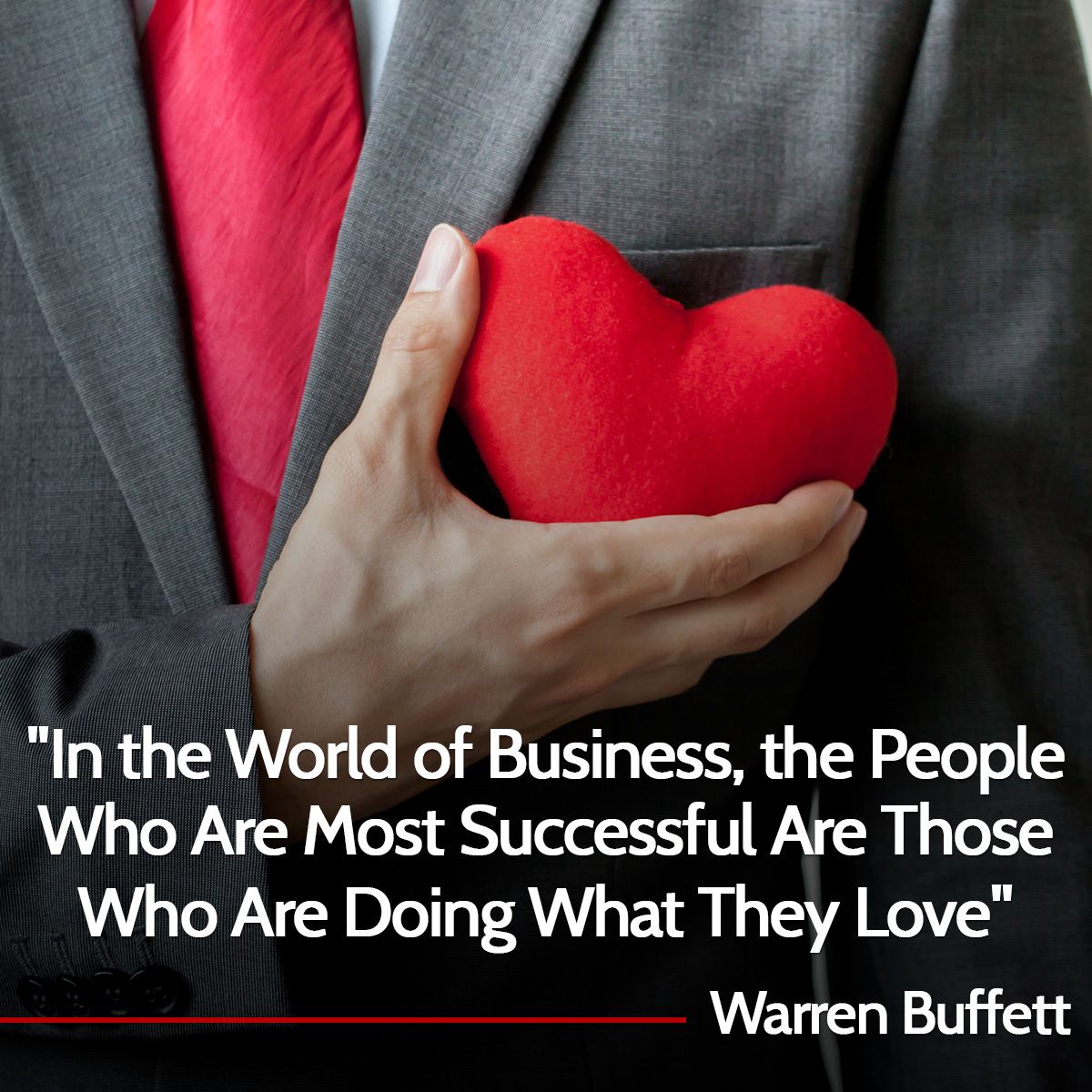 In the World of Business, the People Who Are Most Successful Are Those Who Are Doing What They Love