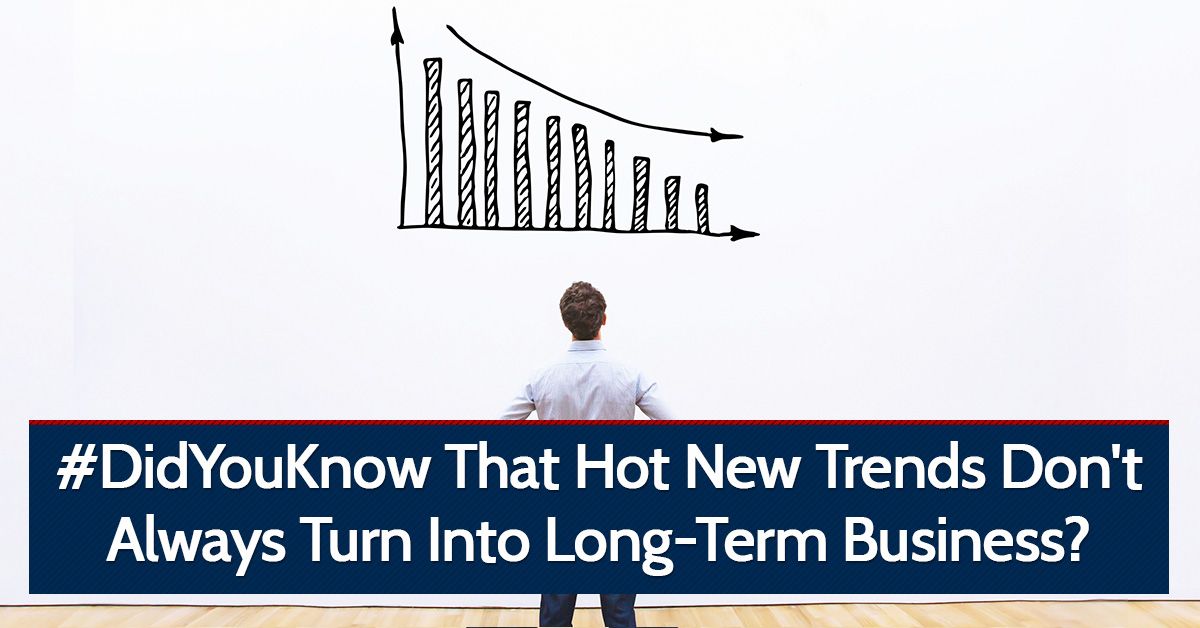 #Didyouknow That Hot New Trends Don't Always Turn Into Long-Term Business?