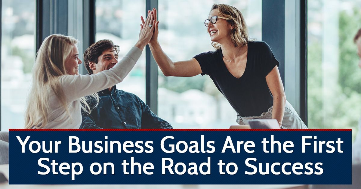 Your Business Goals Are the First Step on the Road to Success