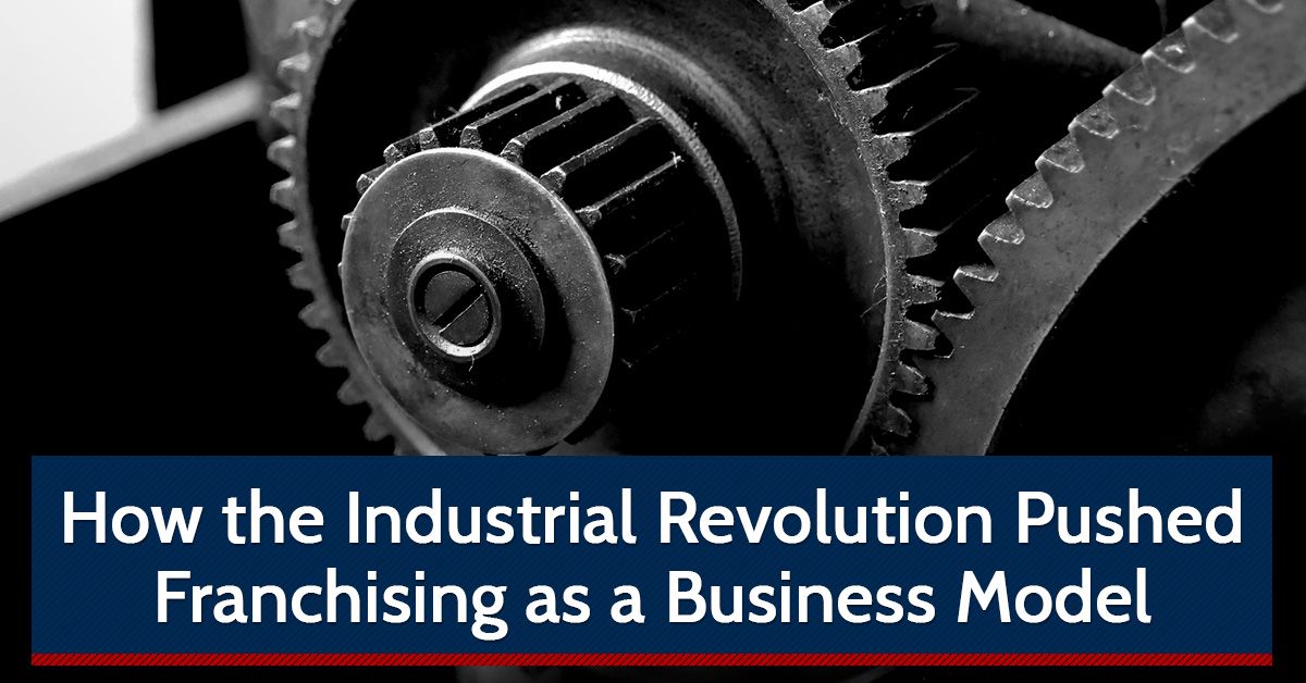 How the Industrial Revolution Pushed Franchising as a Business Model