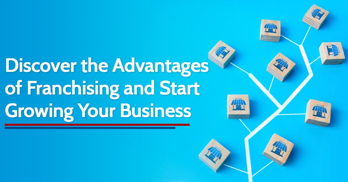 Discover the Advantages of Franchising and Start Growing Your Business