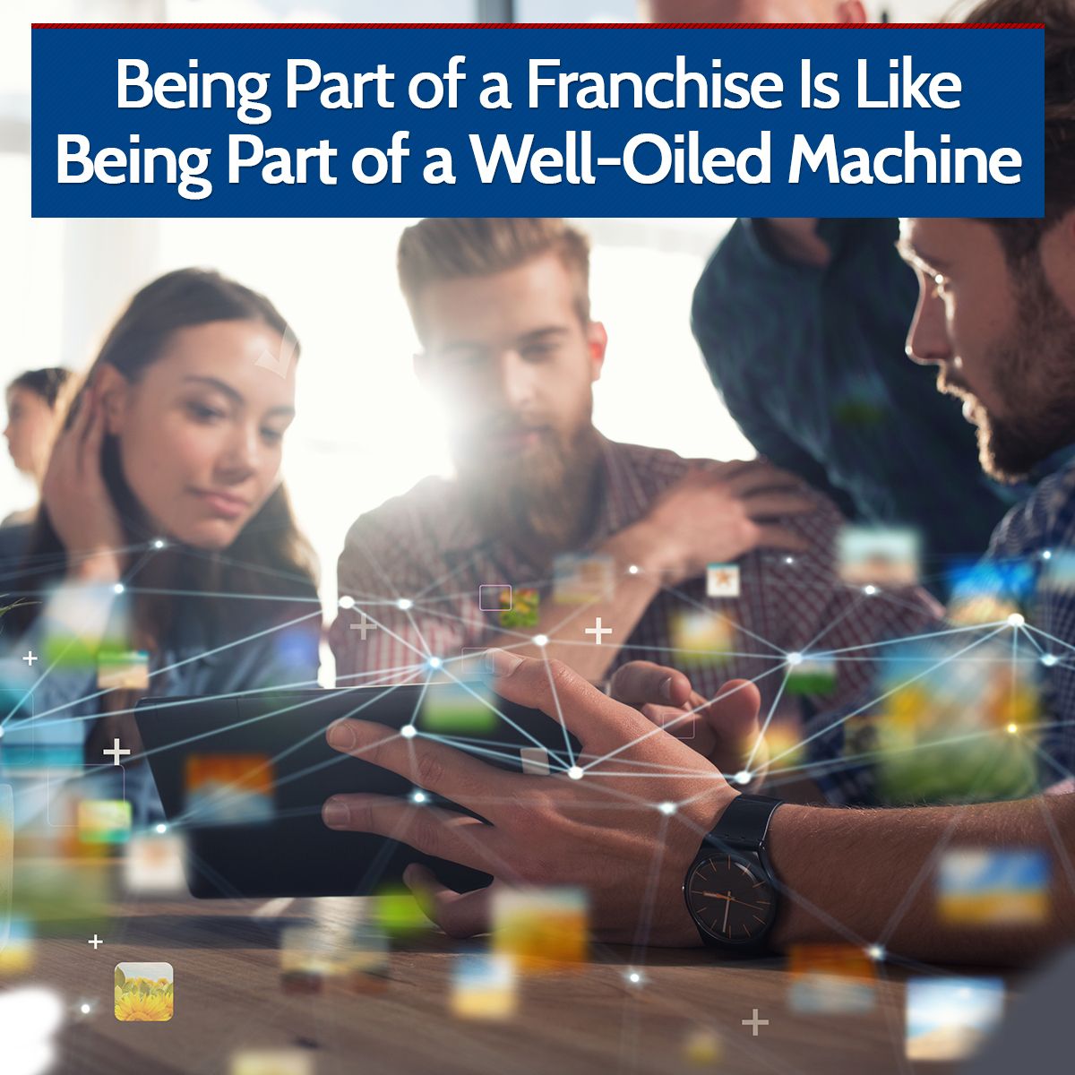 Being Part of a Franchise Is Like Being Part of a Well-Oiled Machine