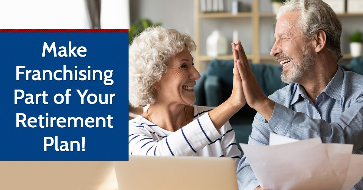 Make Franchising Part of Your Retirement Plan!