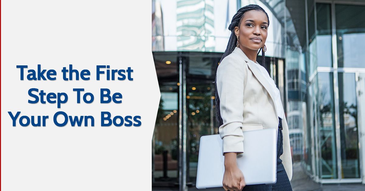 Take the First Step To Be Your Own Boss