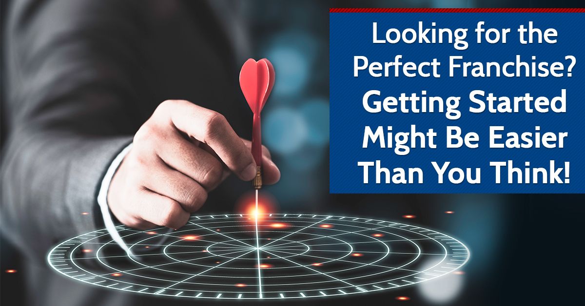 Looking for the Perfect Franchise? Getting Started Might Be Easier Than You Think!