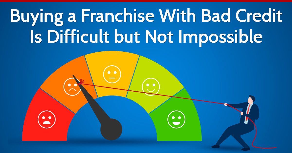Buying a Franchise With Bad Credit Is Difficult but Not Impossible