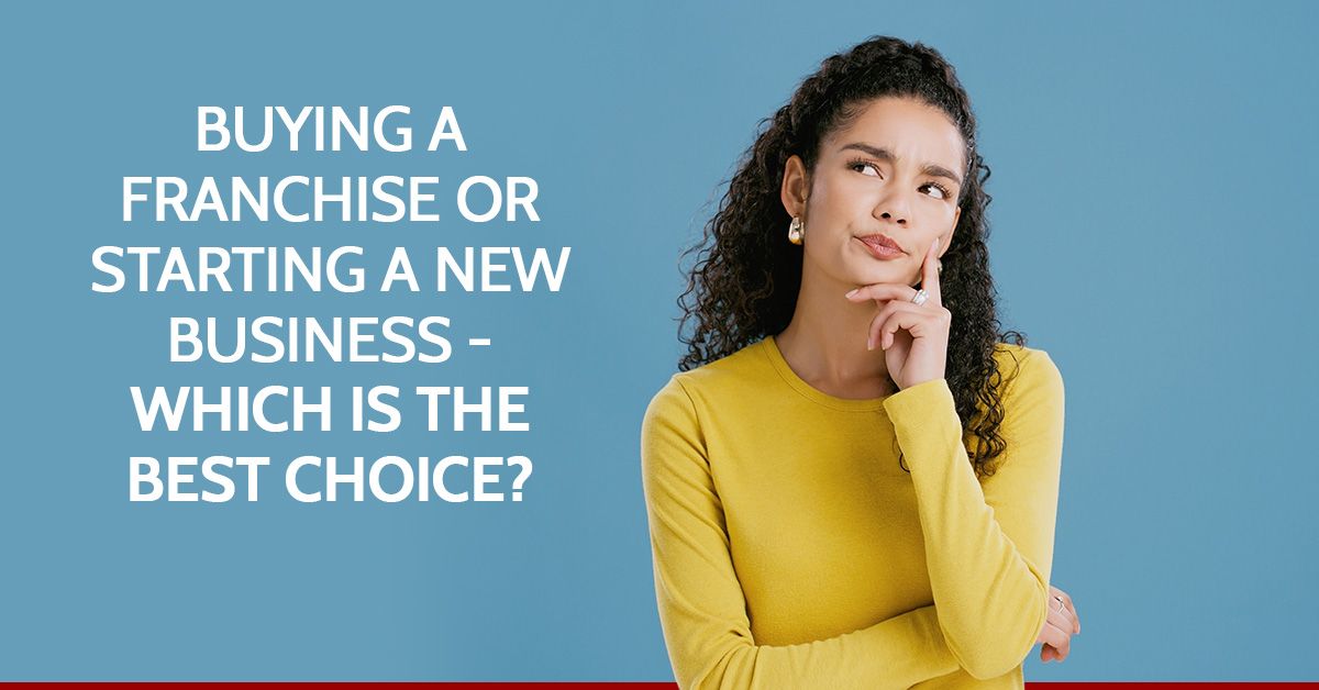 Buying a Franchise or Starting a New Business - Which Is the Best Choice?