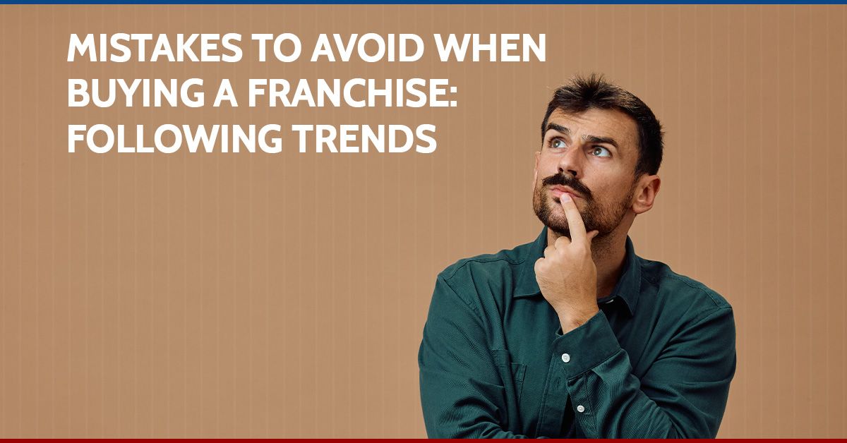 Mistakes To Avoid When Buying a Franchise: Following Trends