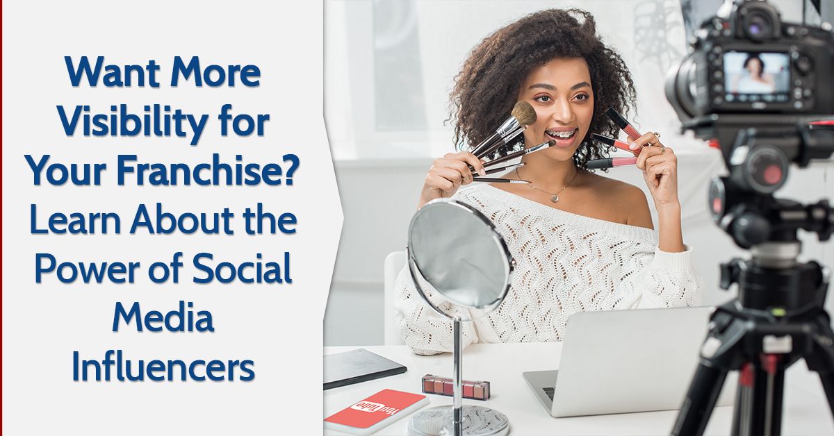 Want More Visibility for Your Franchise? Learn About the Power of Social Media Influencers