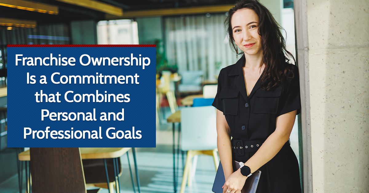 Franchise Ownership Is a Commitment that Combines Personal and Professional Goals
