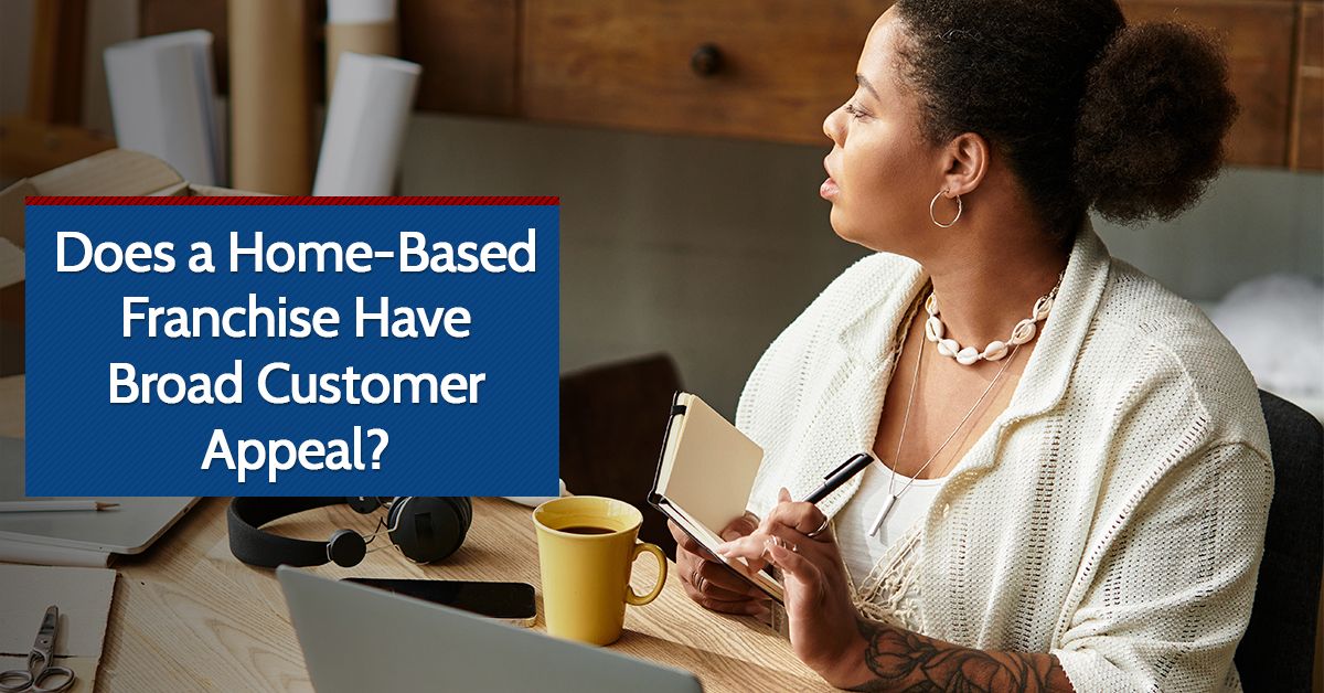 Does a Home-Based Franchise Have Broad Customer Appeal?