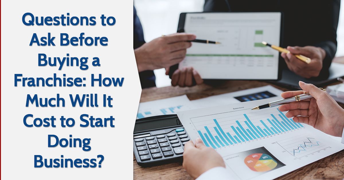 Questions to Ask Before Buying a Franchise: How Much Will It Cost to Start Doing Business?