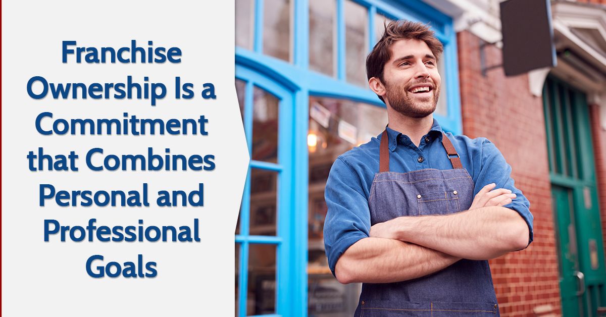 Franchise Ownership Is a Commitment that Combines Personal and Professional Goals